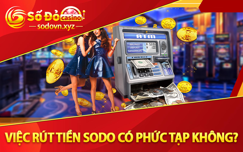 Việc Rút Tiền Sodo Có Phức Tạp Không?